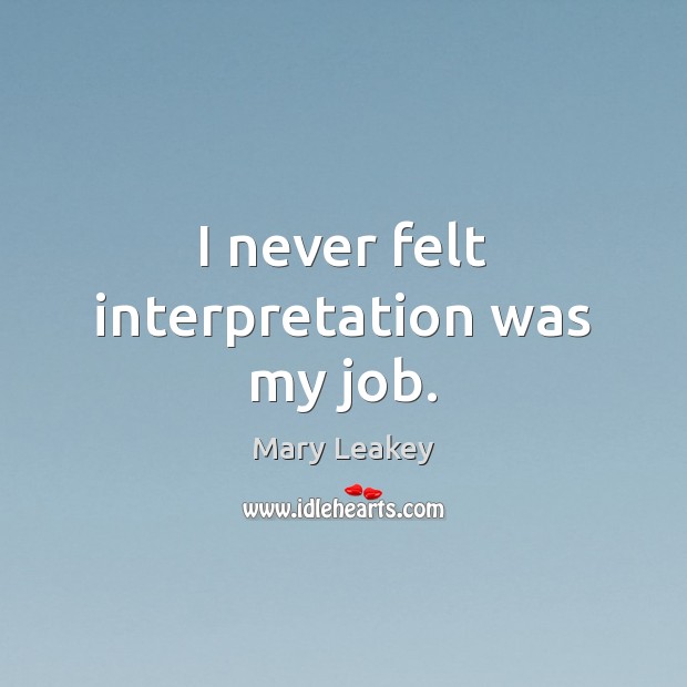 I never felt interpretation was my job. Mary Leakey Picture Quote