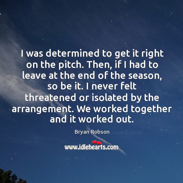 I never felt threatened or isolated by the arrangement. We worked together and it worked out. Image