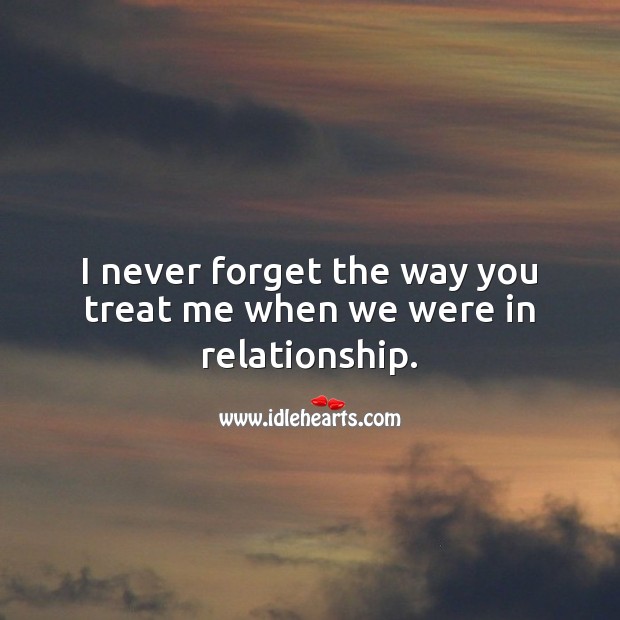 I never forget the way you treat me when we were in relationship. Relationship Quotes Image