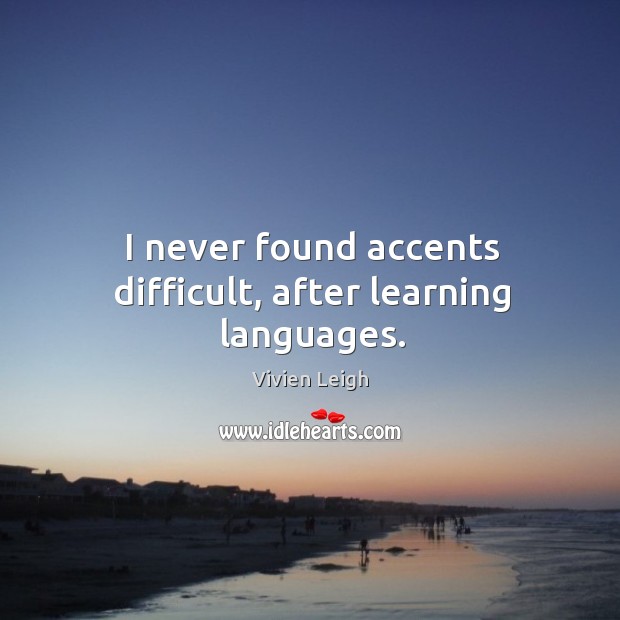 I never found accents difficult, after learning languages. Image