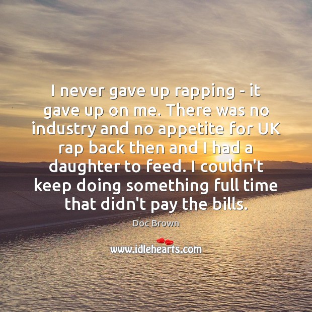 I never gave up rapping – it gave up on me. There Doc Brown Picture Quote