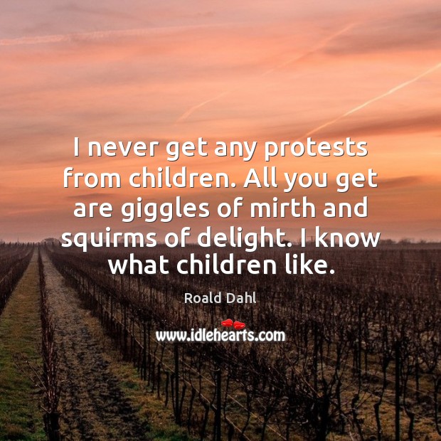 I never get any protests from children. All you get are giggles Roald Dahl Picture Quote