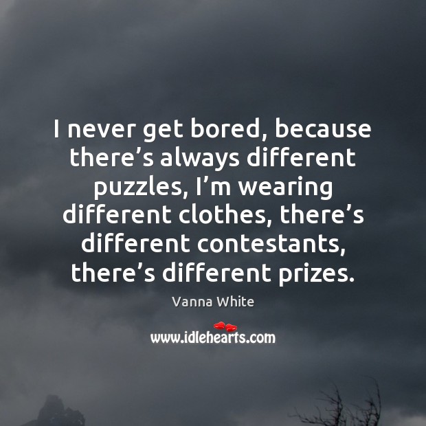 I never get bored, because there’s always different puzzles, I’m Vanna White Picture Quote