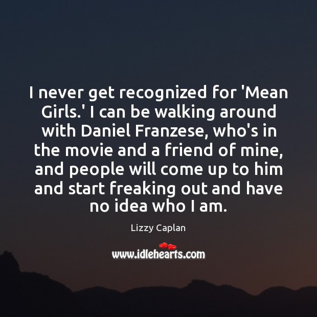 I never get recognized for ‘Mean Girls.’ I can be walking Lizzy Caplan Picture Quote