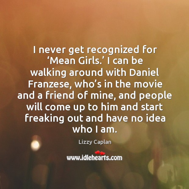 I never get recognized for ‘mean girls.’ 