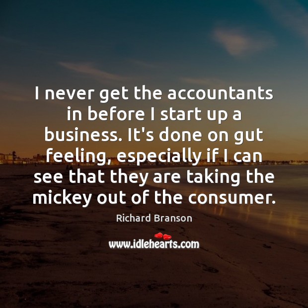 I never get the accountants in before I start up a business. Richard Branson Picture Quote