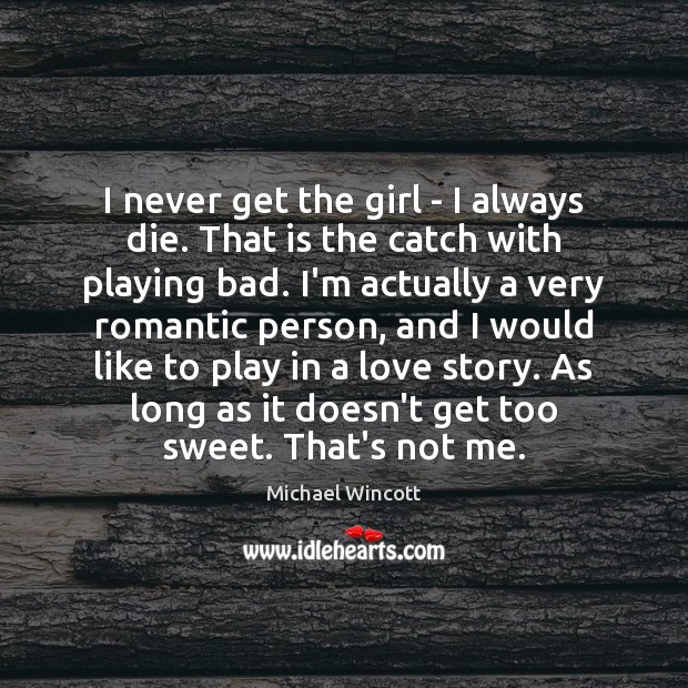 I never get the girl – I always die. That is the Michael Wincott Picture Quote