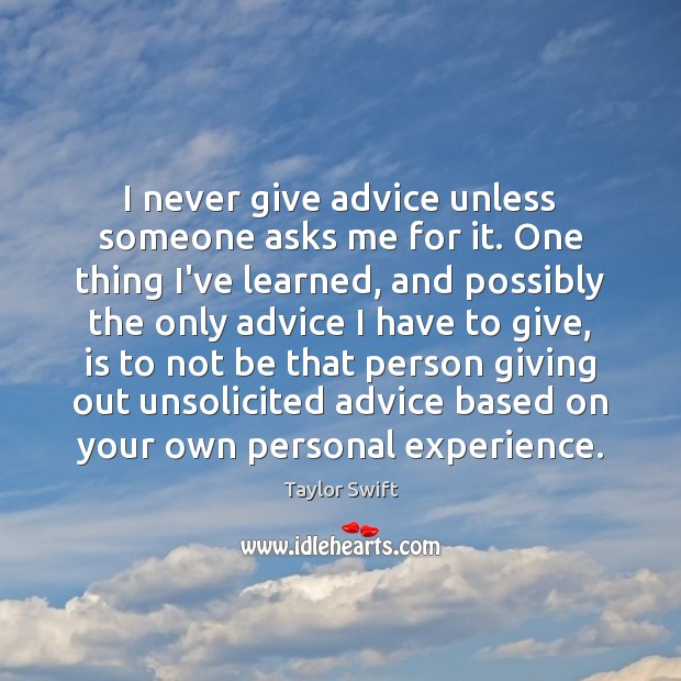 I never give advice unless someone asks me for it. One thing Taylor Swift Picture Quote