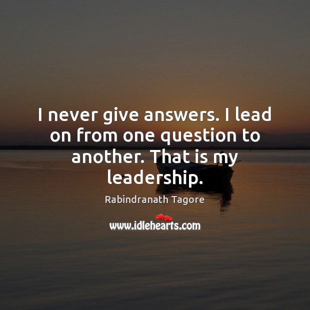 I never give answers. I lead on from one question to another. That is my leadership. Image