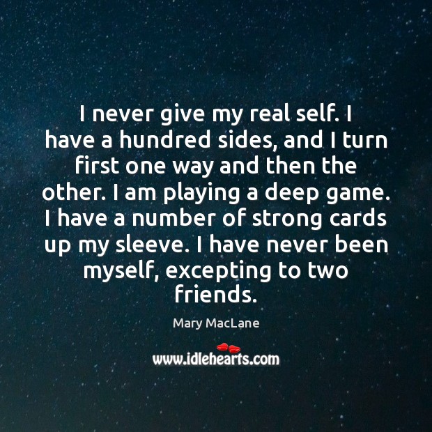 I never give my real self. I have a hundred sides, and Mary MacLane Picture Quote