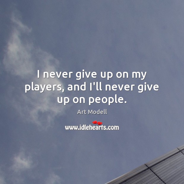 I never give up on my players, and I’ll never give up on people. Image