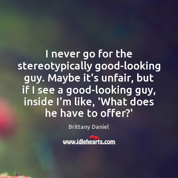I never go for the stereotypically good-looking guy. Maybe it’s unfair, but Image
