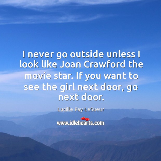 I never go outside unless I look like joan crawford the movie star. Lucille Fay LeSueur Picture Quote
