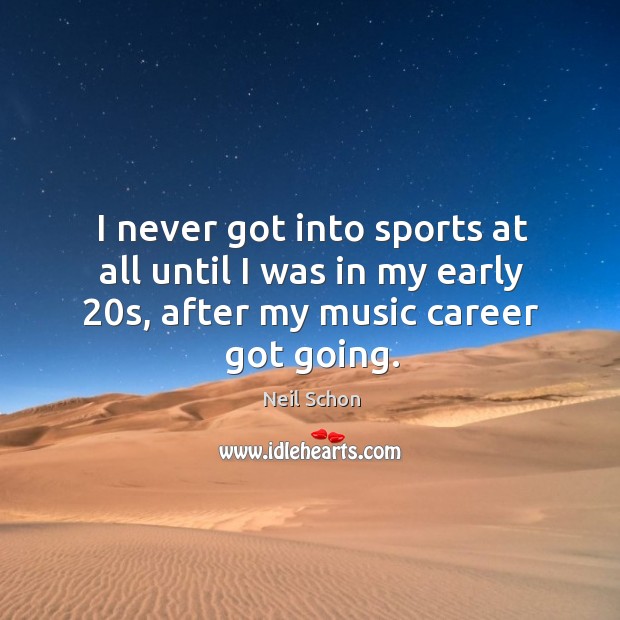 I never got into sports at all until I was in my early 20s, after my music career got going. Sports Quotes Image