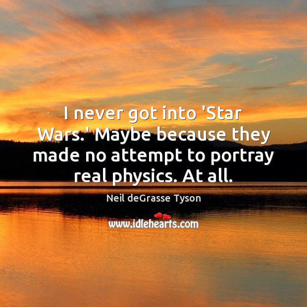 I never got into ‘Star Wars.’ Maybe because they made no Neil deGrasse Tyson Picture Quote