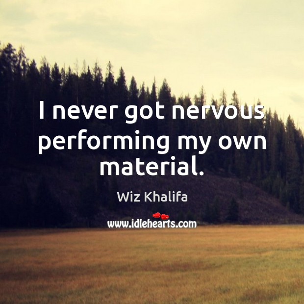 I never got nervous performing my own material. Wiz Khalifa Picture Quote