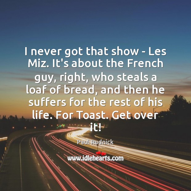 I never got that show – Les Miz. It’s about the French Paul Rudnick Picture Quote