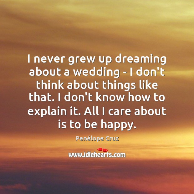 I never grew up dreaming about a wedding – I don’t think Penélope Cruz Picture Quote