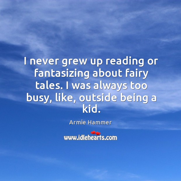 I never grew up reading or fantasizing about fairy tales. I was Armie Hammer Picture Quote