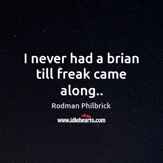 I never had a brian till freak came along.. Rodman Philbrick Picture Quote