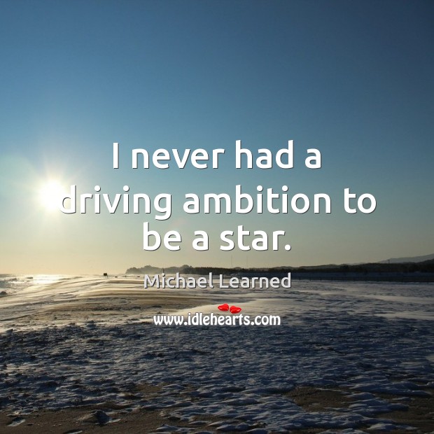 I never had a driving ambition to be a star. Image