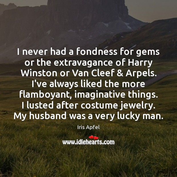 I never had a fondness for gems or the extravagance of Harry Iris Apfel Picture Quote