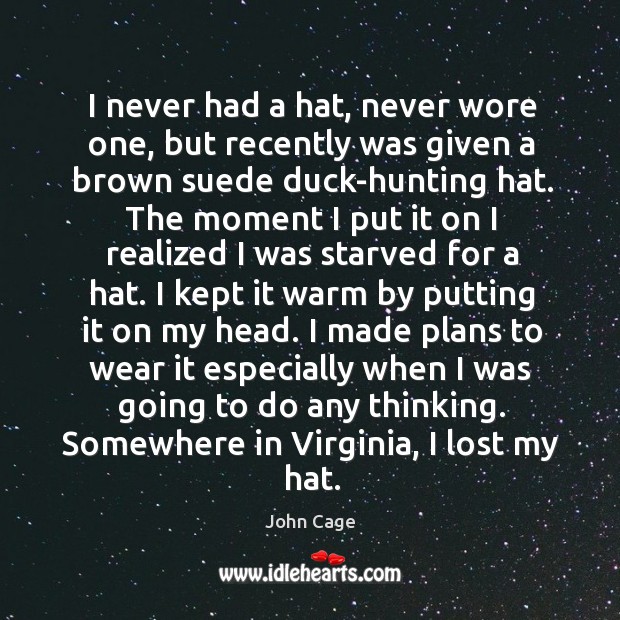 I never had a hat, never wore one, but recently was given John Cage Picture Quote