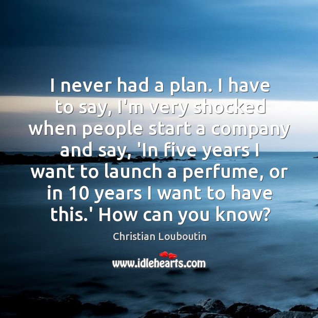 I never had a plan. I have to say, I’m very shocked Christian Louboutin Picture Quote