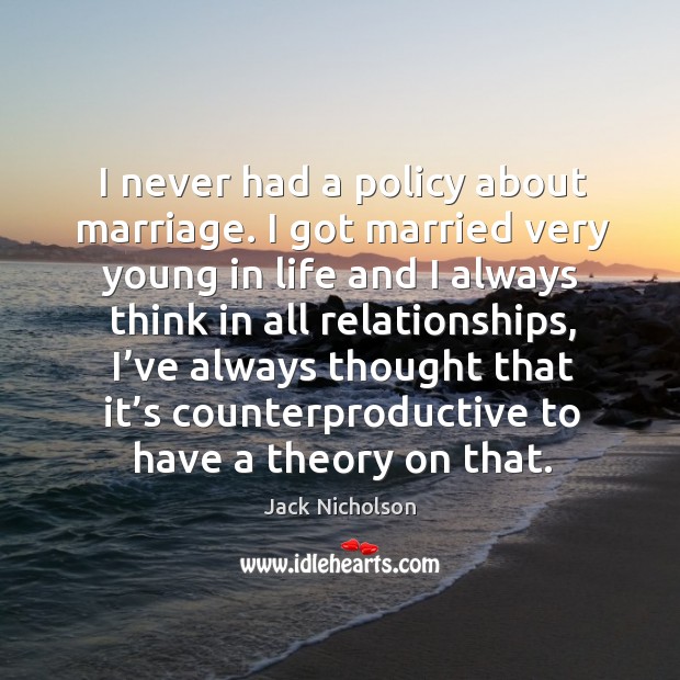I never had a policy about marriage. Jack Nicholson Picture Quote