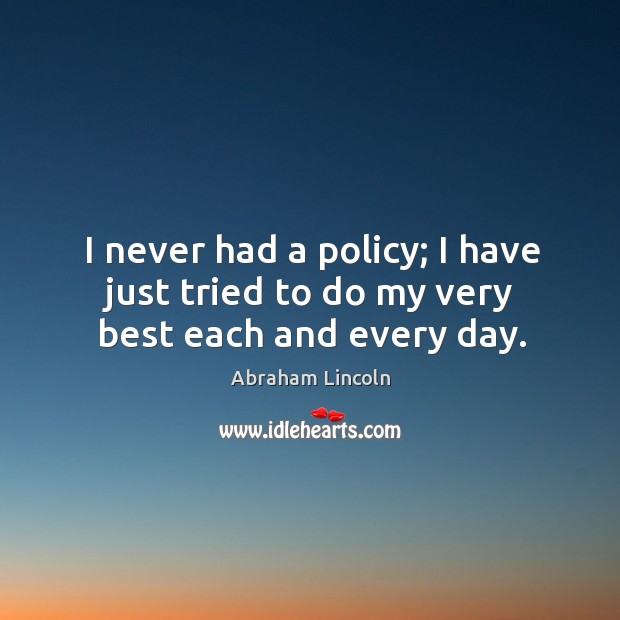 I never had a policy; I have just tried to do my very best each and every day. Image
