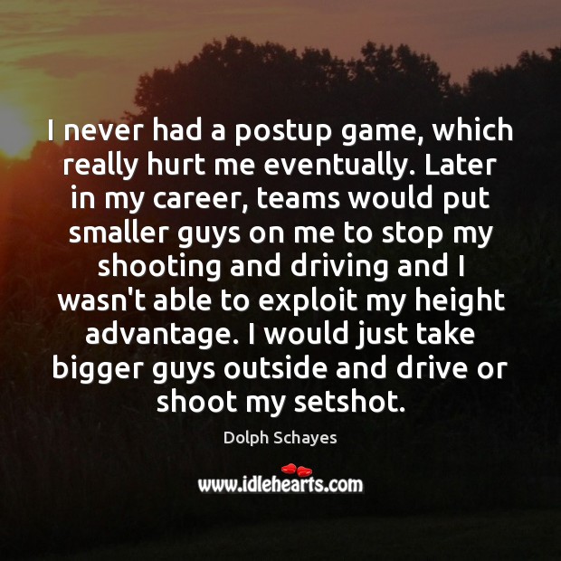 I never had a postup game, which really hurt me eventually. Later Dolph Schayes Picture Quote