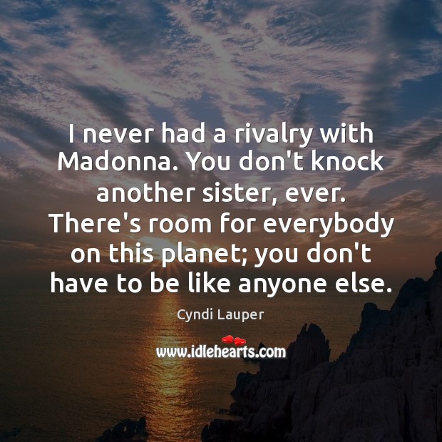 I never had a rivalry with Madonna. You don’t knock another sister, Image
