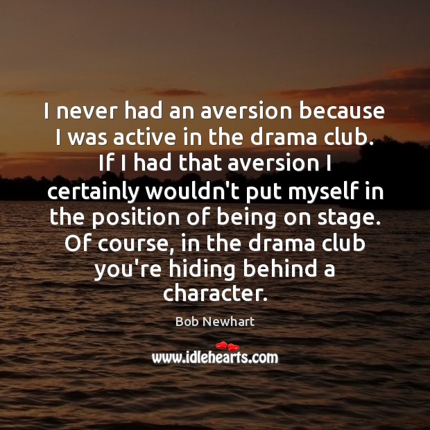 I never had an aversion because I was active in the drama Bob Newhart Picture Quote