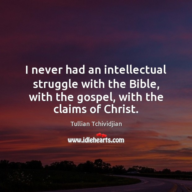 I never had an intellectual struggle with the Bible, with the gospel, Tullian Tchividjian Picture Quote