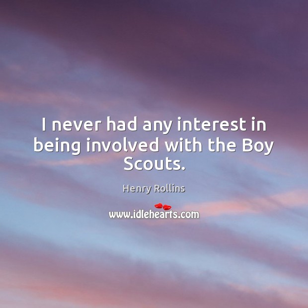 I never had any interest in being involved with the Boy Scouts. Henry Rollins Picture Quote