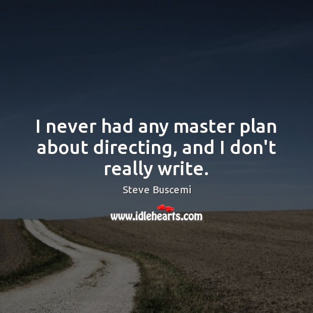 I never had any master plan about directing, and I don’t really write. Steve Buscemi Picture Quote