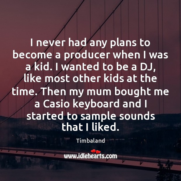 I never had any plans to become a producer when I was Timbaland Picture Quote