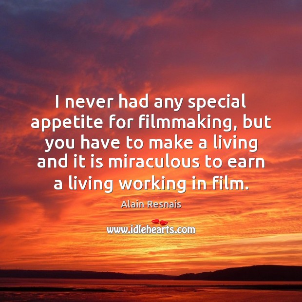 I never had any special appetite for filmmaking, but you have to Alain Resnais Picture Quote