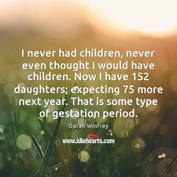 I never had children, never even thought I would have children. Now Oprah Winfrey Picture Quote