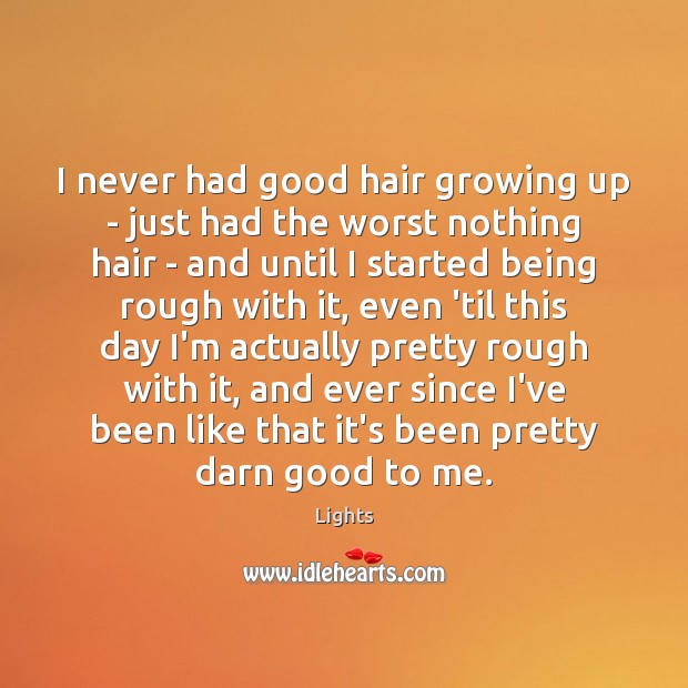 I never had good hair growing up – just had the worst Lights Picture Quote