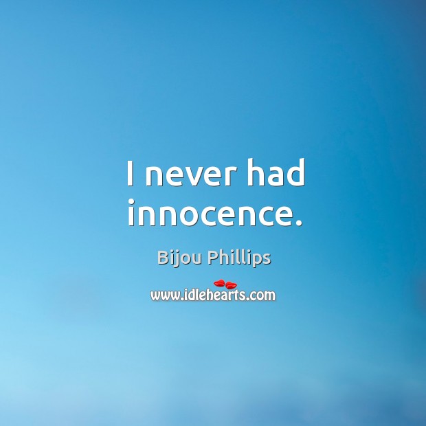 I never had innocence. Bijou Phillips Picture Quote
