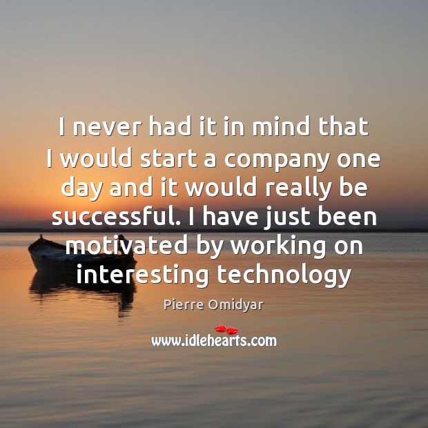 I never had it in mind that I would start a company Pierre Omidyar Picture Quote