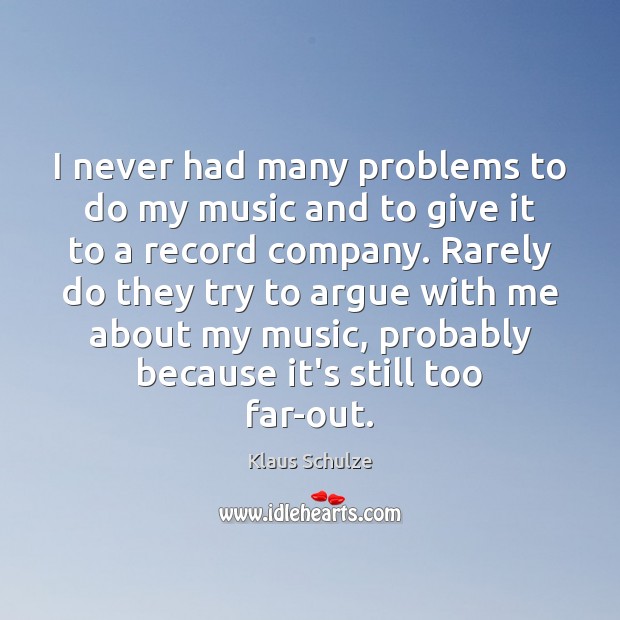 I never had many problems to do my music and to give Klaus Schulze Picture Quote