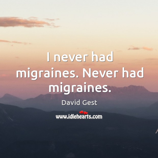I never had migraines. Never had migraines. David Gest Picture Quote