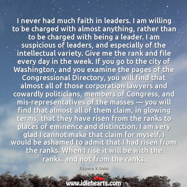 I never had much faith in leaders. I am willing to be charged with almost anything. Eugene V. Debs Picture Quote