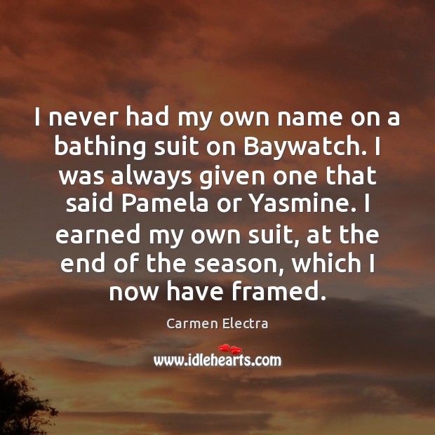 I never had my own name on a bathing suit on Baywatch. Carmen Electra Picture Quote