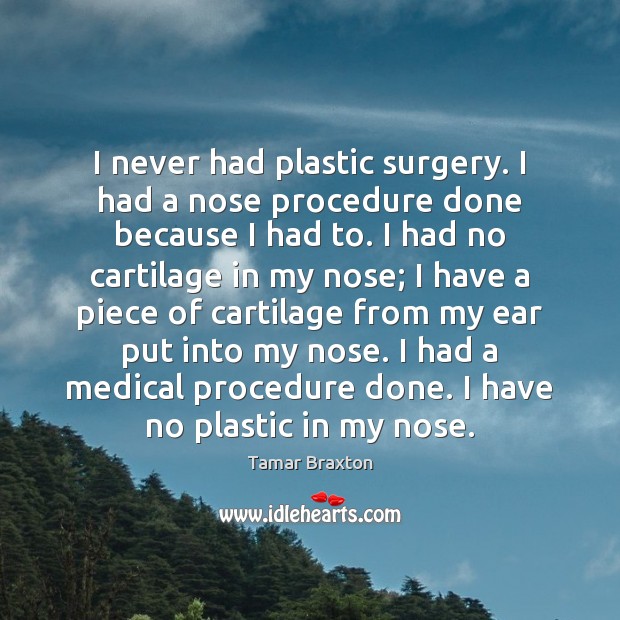 I never had plastic surgery. I had a nose procedure done because Tamar Braxton Picture Quote