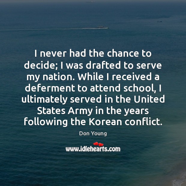 I never had the chance to decide; I was drafted to serve Don Young Picture Quote