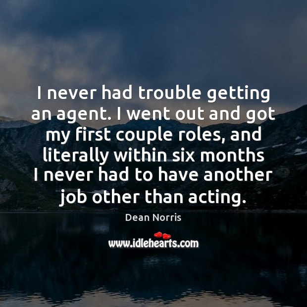 I never had trouble getting an agent. I went out and got Image