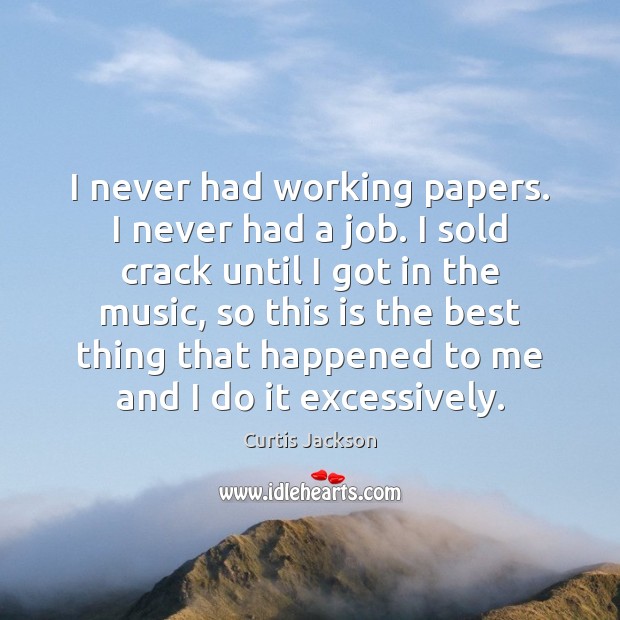 I never had working papers. I never had a job. I sold Curtis Jackson Picture Quote